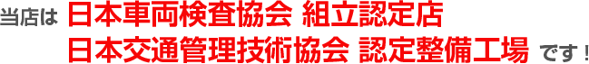 当店は 日本車両検査協会 組立認定店日本交通管理技術協会 認定整備工場です!