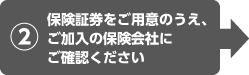 保険証券をご用意のうえ、ご加入の保険会社にご確認ください